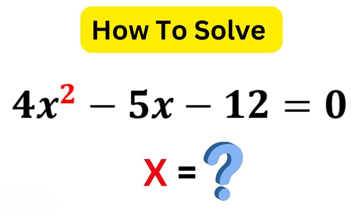 Know About Quadratic Equation: 4x ^ 2 - 5x - 12=0